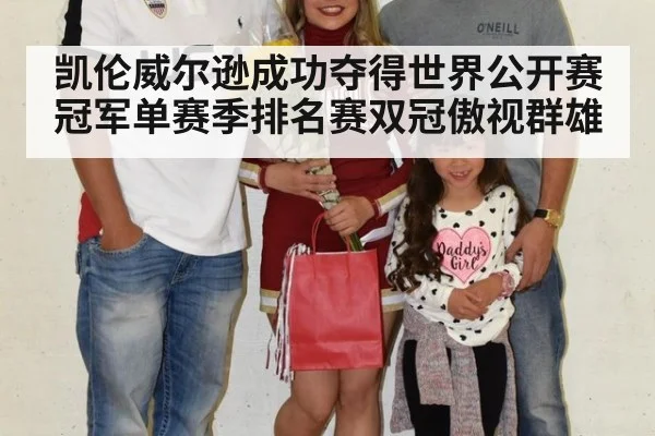 凯伦威尔逊成功夺得世界公开赛冠军单赛季排名赛双冠傲视群雄